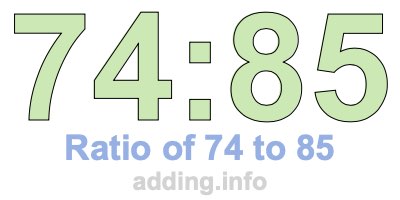 Ratio of 74 to 85