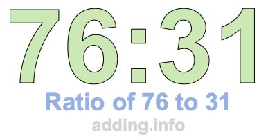 Ratio of 76 to 31 Ratio of 76 to 31