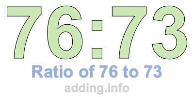 Ratio of 76 to 73 Ratio of 76 to 73