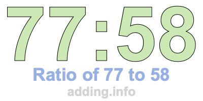 Ratio of 77 to 58 Ratio of 77 to 58