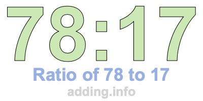 Ratio of 78 to 17 Ratio of 78 to 17