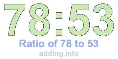 Ratio of 78 to 53 Ratio of 78 to 53