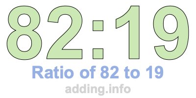 Ratio of 82 to 19 Ratio of 82 to 19