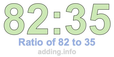 Ratio of 82 to 35 Ratio of 82 to 35