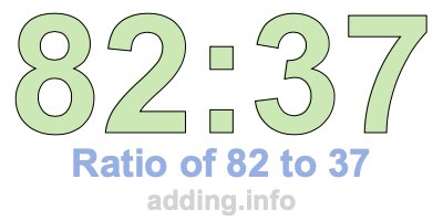 Ratio of 82 to 37 Ratio of 82 to 37