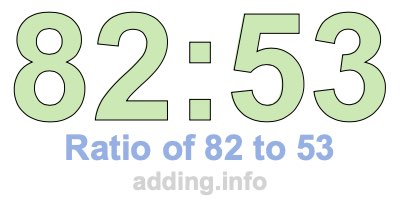 Ratio of 82 to 53 Ratio of 82 to 53