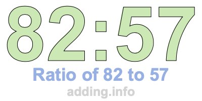 Ratio of 82 to 57 Ratio of 82 to 57