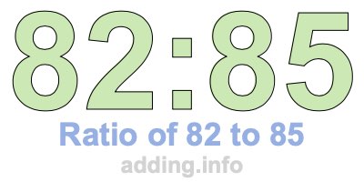 Ratio of 82 to 85 Ratio of 82 to 85
