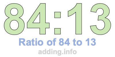 Ratio of 84 to 13 Ratio of 84 to 13