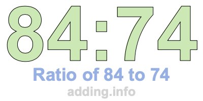 Ratio of 84 to 74 Ratio of 84 to 74