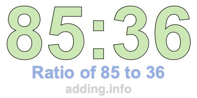 Ratio of 85 to 36 Ratio of 85 to 36