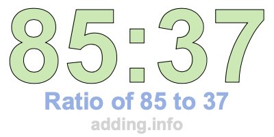 Ratio of 85 to 37 Ratio of 85 to 37
