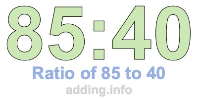 Ratio of 85 to 40 Ratio of 85 to 40