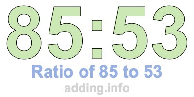 Ratio of 85 to 53 Ratio of 85 to 53